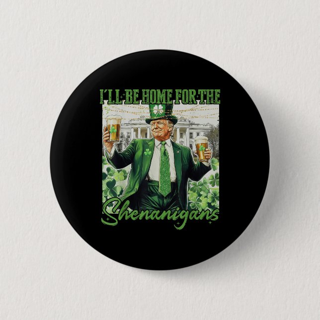 Ill Be Home For Shenanigans Trump Funny St 2 Inch Round Button (Front)