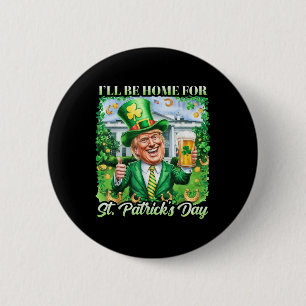 Ill Be Home For St. Patricks Day Funny Trump Beer 2 Inch Round Button