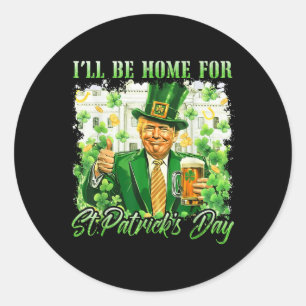 Ill Be Home For St. Patricks Day Funny Trump Beer Classic Round Sticker