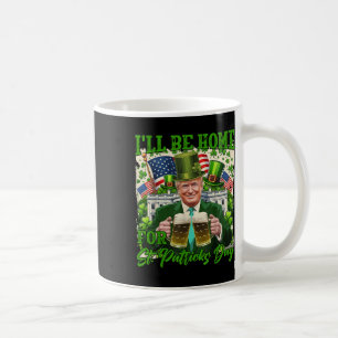 Ill Be Home For St. Patricks Day Funny Trump Beer Coffee Mug