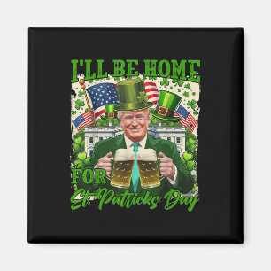 Ill Be Home For St. Patricks Day Funny Trump Beer Magnet