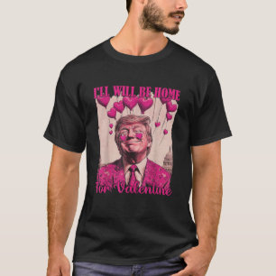 I'll Be Home For Valentine's Day Heart Funny Trump T-Shirt