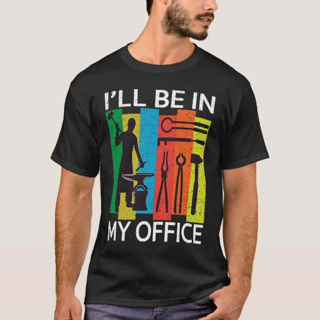I'll Be In My Office  Blacksmith Forge Forging Too T-Shirt (Front)