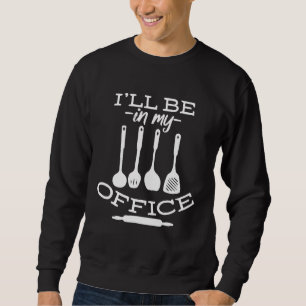 Ill Be In My Office Cook Chef Food Grill Cooking Sweatshirt