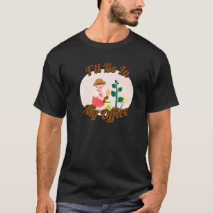 I'll be in my office cool gardening  10 T-Shirt