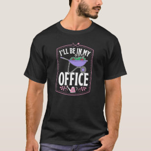 I'll Be In My Office Cute Backyard Wheelbarrow Flo T-Shirt