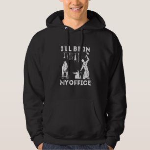 Ill Be In My Office Forging Blacksmith Forge Tools Hoodie