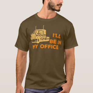 Ill Be In My Office funny truck driver T-Shirt