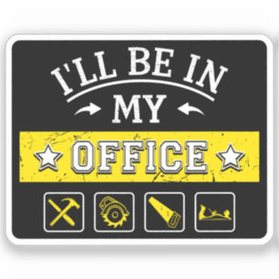 I'll Be In My Office - Funny Woodworking Carpentry