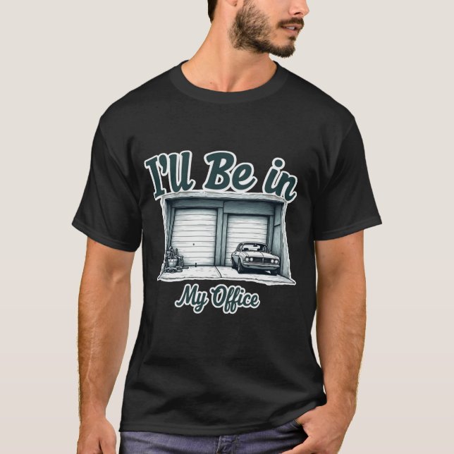 I'll Be in my Office Garage Car Lover Tee (Front)
