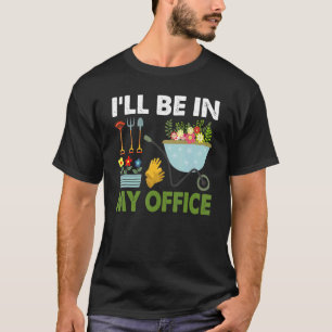 I'll Be In My Office Garden  Distressed Gardening  T-Shirt