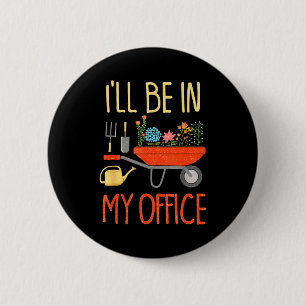 I'll Be In My Office Garden Funny Distressed Garde 2 Inch Round Button