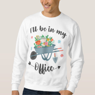 I'll Be In My Office Garden Funny Distressed Garde Sweatshirt