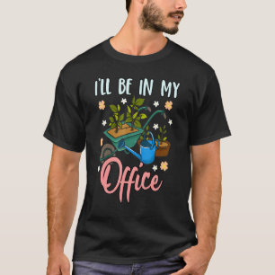 Ill Be In My Office Garden Gardener Gardening  2 T-Shirt