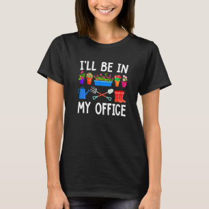 I'll Be In My Office Garden  Gardening Plant T-Shirt