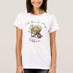 I'll Be In My Office, Garden gift, Gardening lover T-Shirt