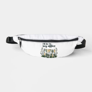I'll Be in My Office Gardener Funny Gardening  Fanny Pack