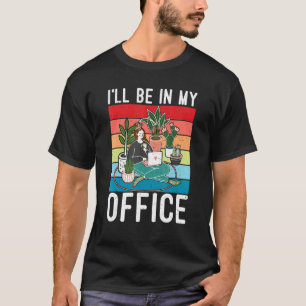 I'll Be In My Office Gardening Fanatic Garden Ex T-Shirt