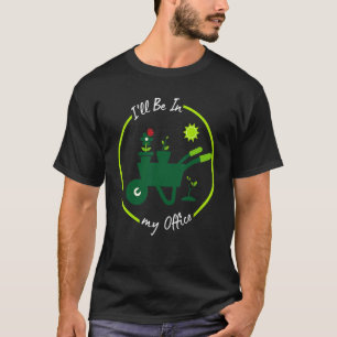 I'll Be In My Office Gardening   Gardener Pun T-Shirt