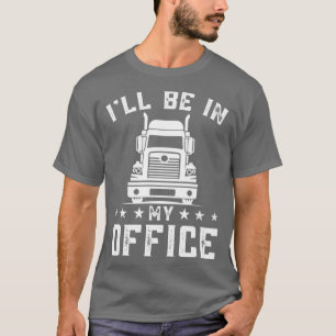 Ill Be In My Office Personalized Trucker Truck Dri T-Shirt