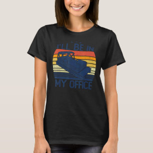 I'll Be In My Office Pontoon Boat Owner Dad Captai T-Shirt