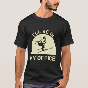 I'll be in my office - Snowboarding - Skier Gift  T-Shirt