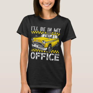 Ill Be In My Office Taxi Driver Taxicab Cab Driver T-Shirt