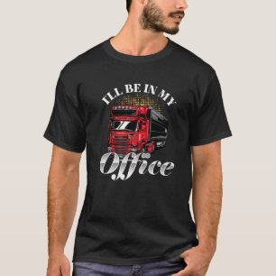 I'll Be In My Office Trucker Dad Funny Saying T-Shirt