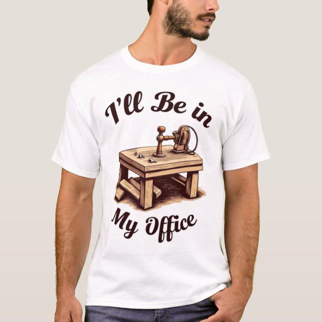 I'll Be In My Office Woodworking Crafts T-Shirt (Front)