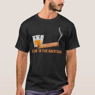 I'Ll Be In The Backyard Funny Bourbon And Cigar Lo T-Shirt