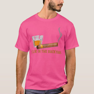 I'Ll Be In The Backyard Funny Bourbon And Cigar Lo T-Shirt