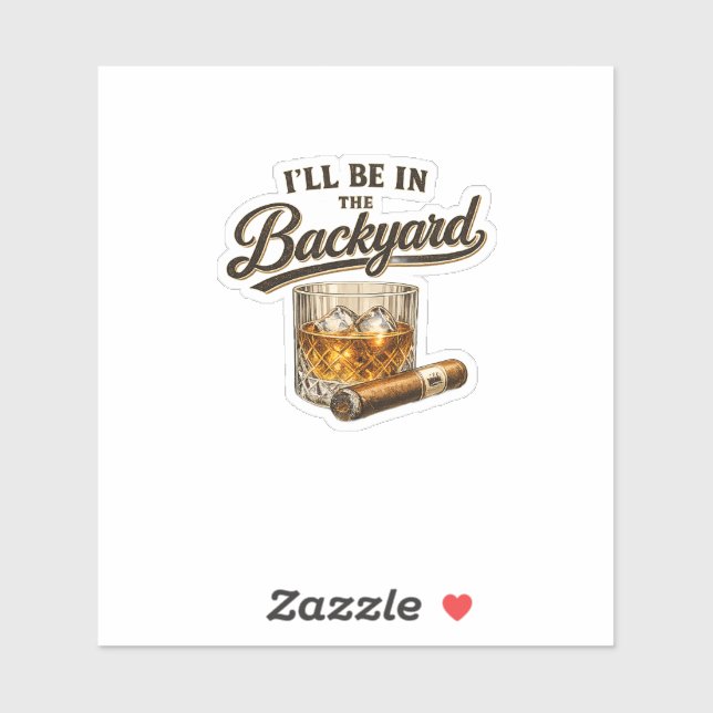 I'll Be in The Backyard Funny Bourbon Cigar Lover (Sheet)