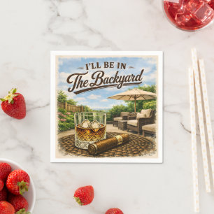 I'll Be in The Backyard Funny Bourbon Cigar Lover Napkin