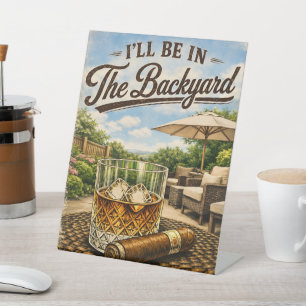 I'll Be in The Backyard Funny Bourbon Cigar Lover Pedestal Sign