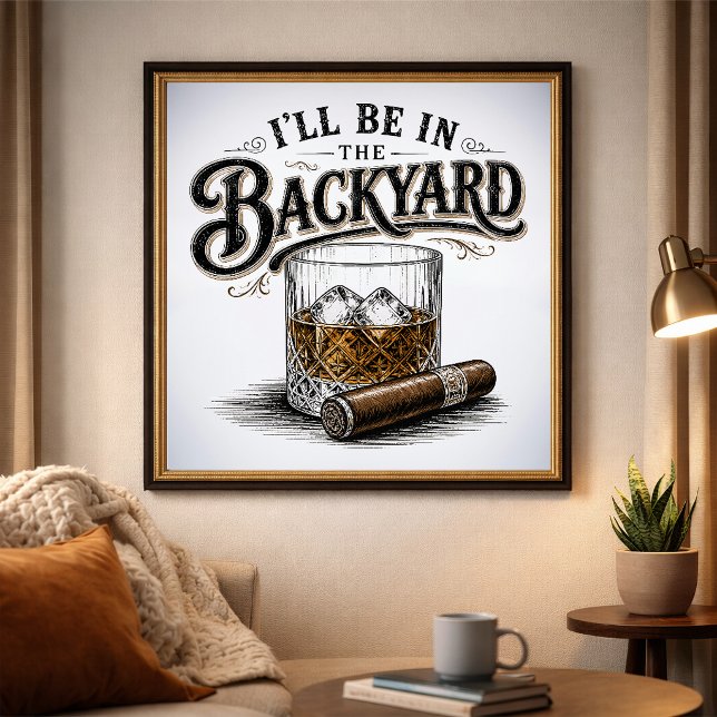I'll Be in The Backyard Funny Bourbon Cigar Lover Poster (Creator Uploaded)