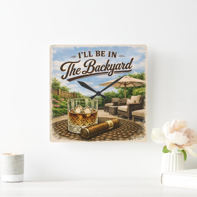 I'll Be in The Backyard Funny Bourbon Cigar Lover Square Wall Clock (Home)