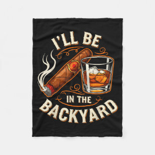 I'll Be In The Backyard Funny Cigar And Bourbon Lo Fleece Blanket