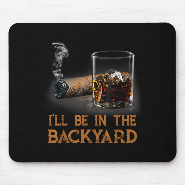 Ill Be In The Backyard Funny Cigar And Bourbon Lov Mouse Pad (Front)