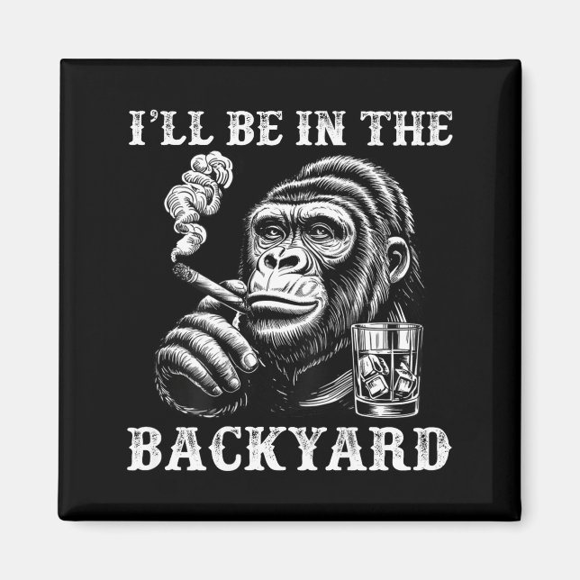 I'll be in the backyard funny cigar humour monkey  magnet (Front)