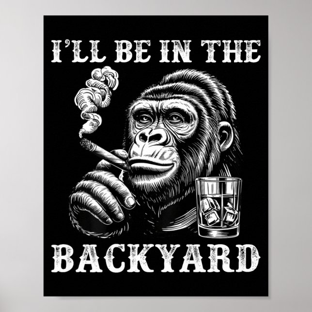 I'll be in the backyard funny cigar humour monkey  poster (Front)