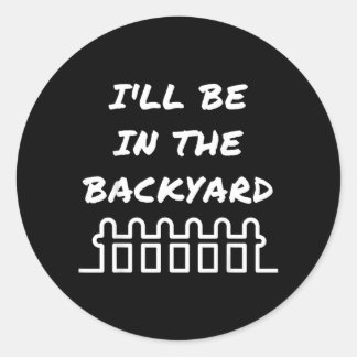 Ill Be In The Backyard Introvert Nature Lover Classic Round Sticker
