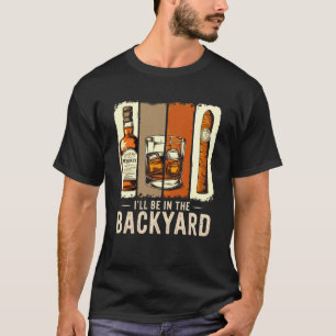 I'll Be In The Backyard T-Shirt