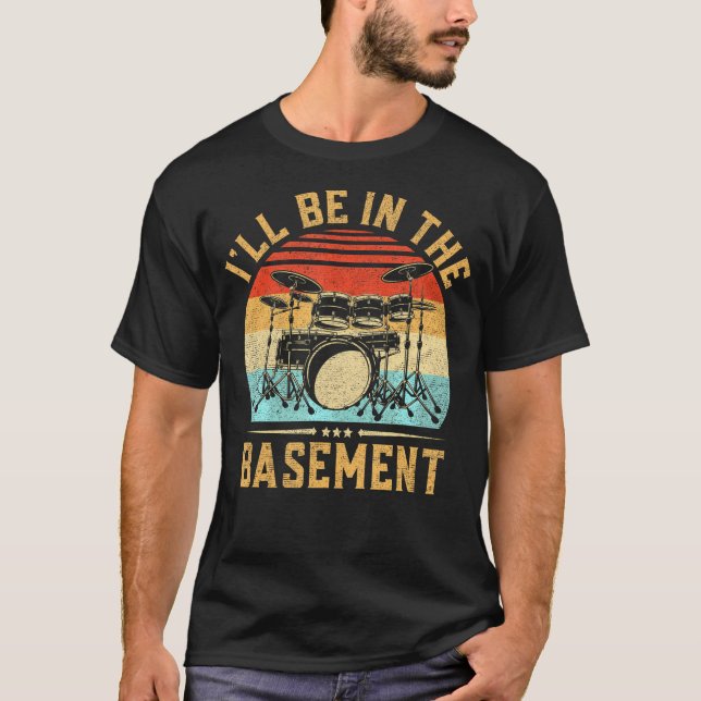 I'Ll Be In The Basement Drumming For Funny Drummer T-Shirt (Front)