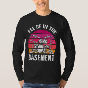 I'll Be In The Basement Vintage Drum Set Drumming  T-Shirt