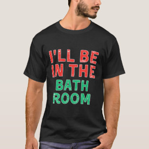 I'Ll Be In The Bathroom Self-Care X-Mas T-Shirt