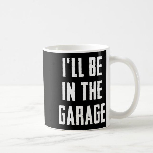 Ill Be In The Garage Funny Sarcastic Mechanic Work Coffee Mug (Right)