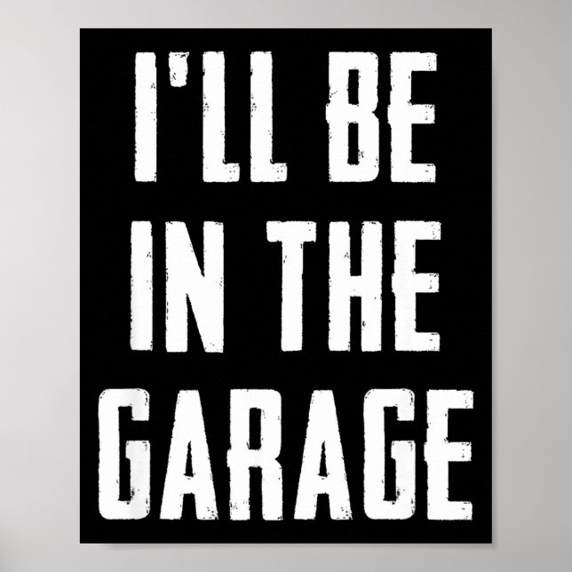 Ill Be In The Garage Funny Sarcastic Mechanic Work Poster (Front)