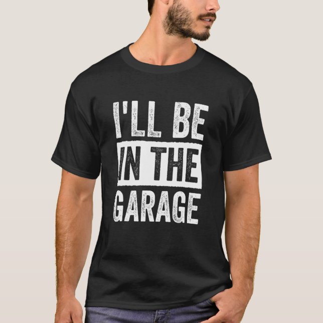 I'll Be in The Garage Mechanic Dad_1 T-Shirt (Front)