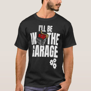 I'll Be In The Garage Mechanic Dad Joke Engineer W T-Shirt