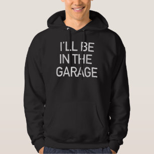 I'll Be in The Garage Mechanic Dad Joke Handyman G Hoodie